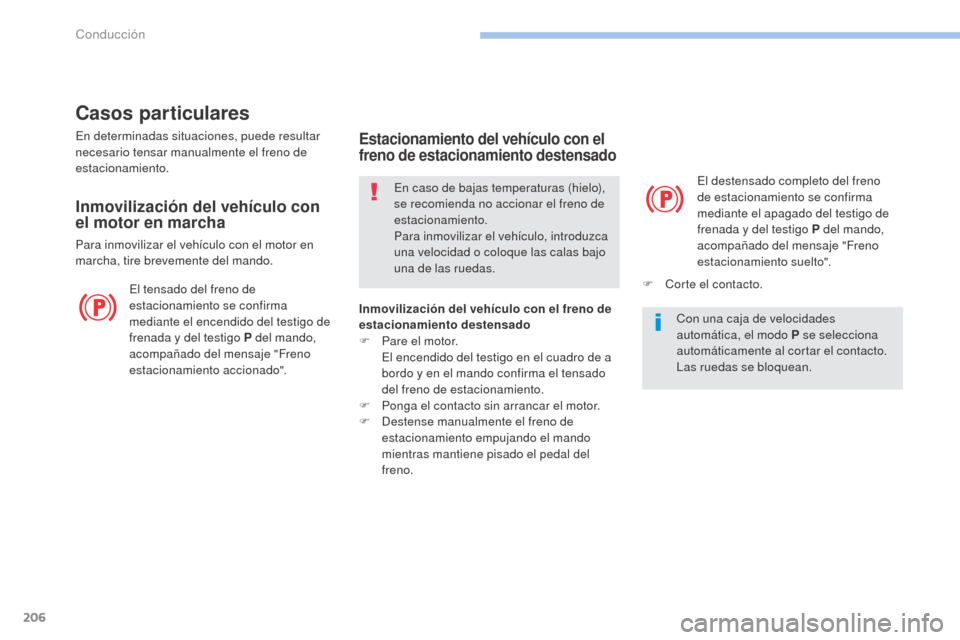 Peugeot 3008 Hybrid 4 2017 Manual del propietario (in Spanish) 206
3008-2_es_Chap06_conduite_ed01-2016
Casos particulares
En determinadas situaciones, puede resultar
necesario tensar manualmente el freno de
estacionamiento.
Inmovilización del vehículo con
el Peugeot 3008 Hybrid 4 2017 Manual del propietario (in Spanish) 206
3008-2_es_Chap06_conduite_ed01-2016
Casos particulares
En determinadas situaciones, puede resultar
necesario tensar manualmente el freno de
estacionamiento.
Inmovilización del vehículo con
el