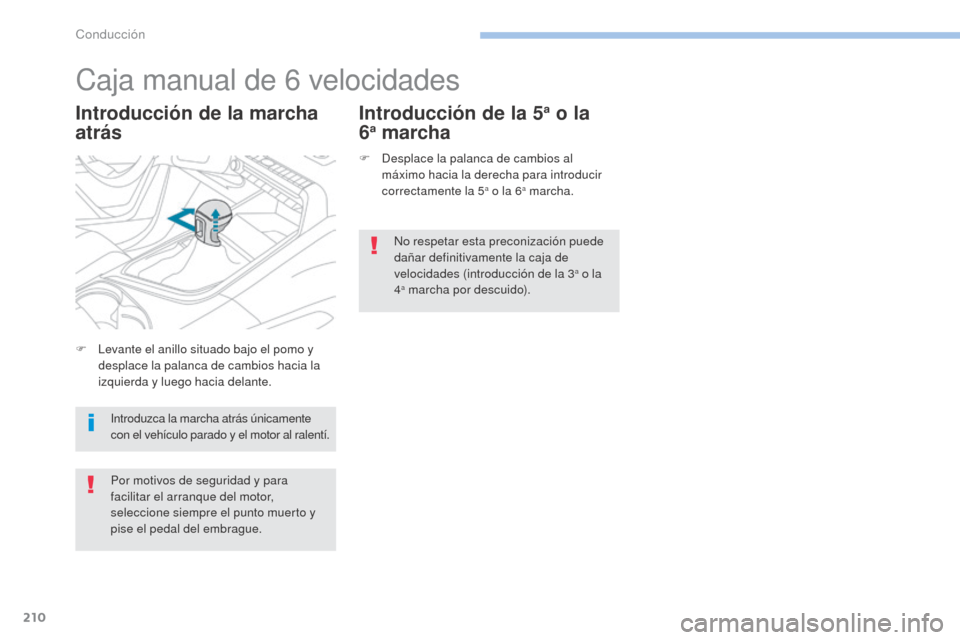 Peugeot 3008 Hybrid 4 2017  Manual del propietario (in Spanish) 210
3008-2_es_Chap06_conduite_ed01-2016
Caja manual de 6 velocidades
Introducción de la marcha 
atrás Introducción de la 5a o la  
6a marcha
F Desplace la palanca de cambios al 
máximo hacia la de