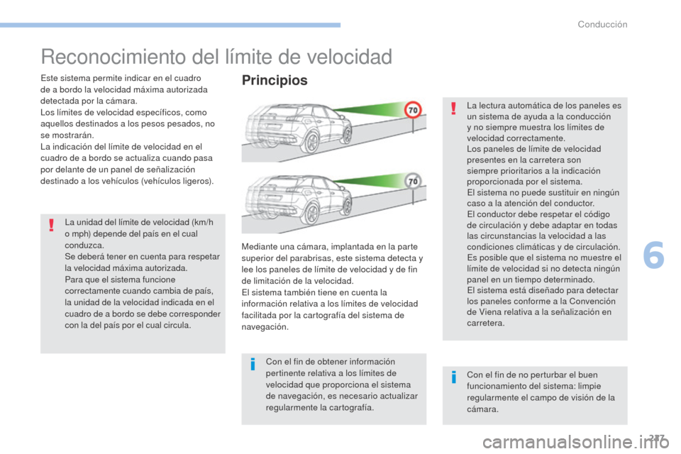 Peugeot 3008 Hybrid 4 2017 Manual del propietario (in Spanish) 227
3008-2_es_Chap06_conduite_ed01-2016
Reconocimiento del límite de velocidad
Este sistema permite indicar en el cuadro
de a bordo la velocidad máxima autorizada
detectada por la cámara.
Los lí Peugeot 3008 Hybrid 4 2017 Manual del propietario (in Spanish) 227
3008-2_es_Chap06_conduite_ed01-2016
Reconocimiento del límite de velocidad
Este sistema permite indicar en el cuadro
de a bordo la velocidad máxima autorizada
detectada por la cámara.
Los lí