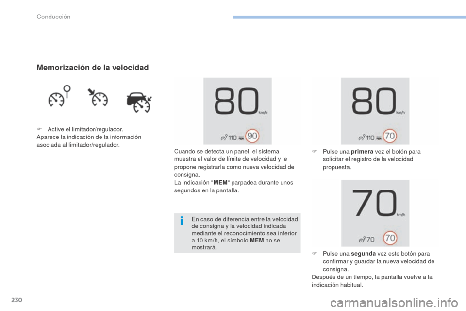 Peugeot 3008 Hybrid 4 2017  Manual del propietario (in Spanish) 230
3008-2_es_Chap06_conduite_ed01-2016
Memorización de la velocidad
F Active el limitador/regulador.
Aparece la indicación de la información 
asociada al limitador/regulador.Cuando se detecta un p