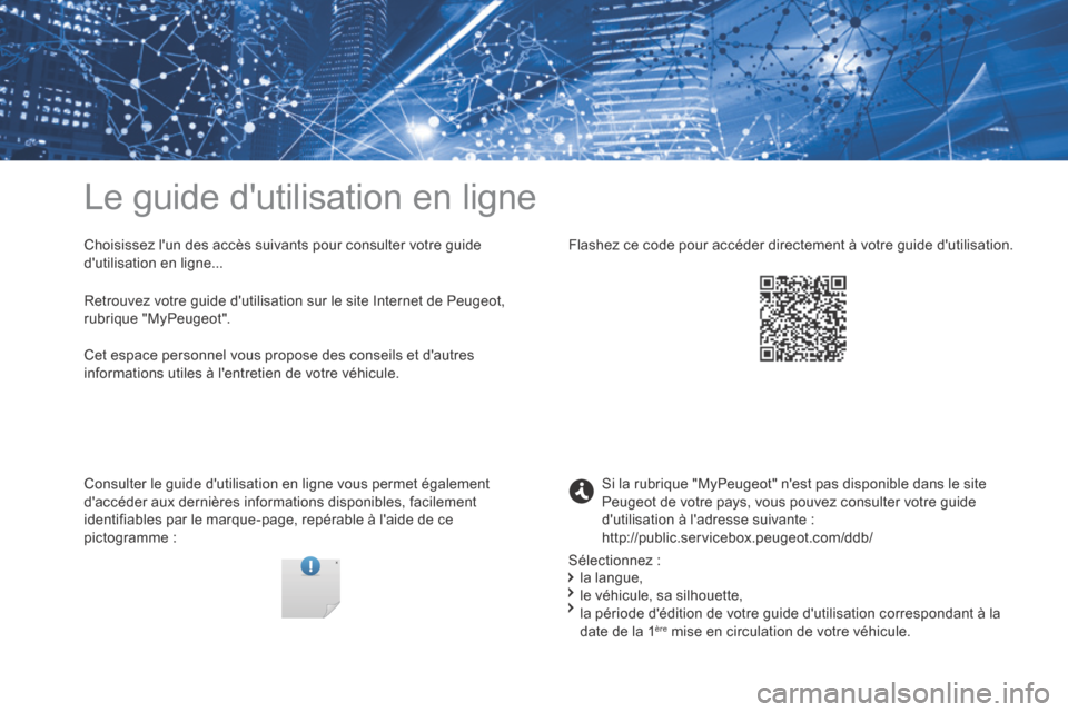 Peugeot 3008 Hybrid 4 2017  Manuel du propriétaire (in French) Le guide dutilisation en ligne
Choisissez lun des accès suivants pour consulter votre guide 
dutilisation en ligne...
Consulter le guide dutilisation en ligne vous permet également 
daccéder a