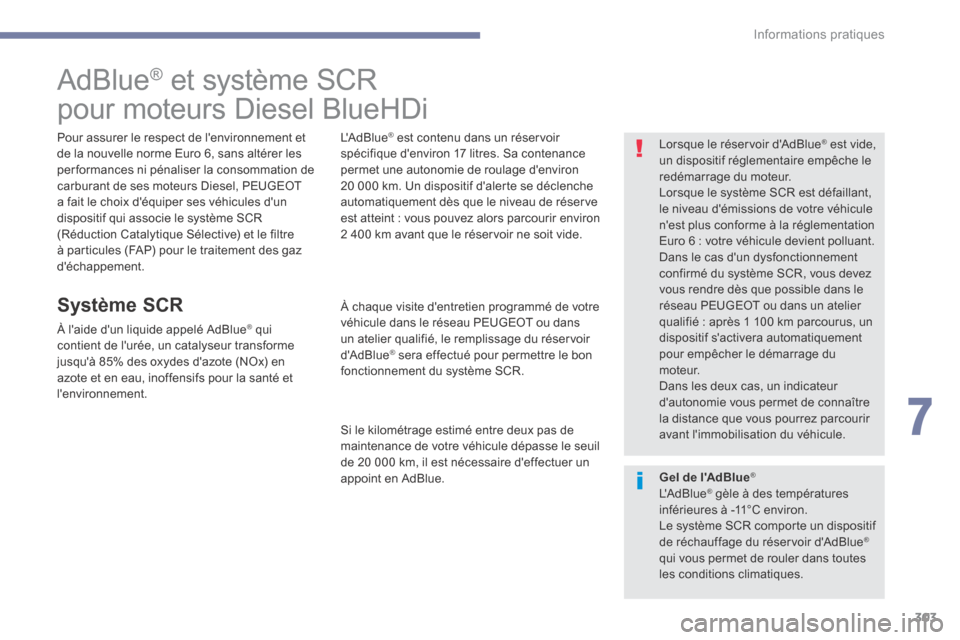 Peugeot 3008 Hybrid 4 2017  Manuel du propriétaire (in French) 303
AdBlue® et système SCR
pour moteurs Diesel BlueHDi
Pour assurer le respect de lenvironnement et 
de la nouvelle norme Euro 6, sans altérer les 
performances ni pénaliser la consommation de 
c