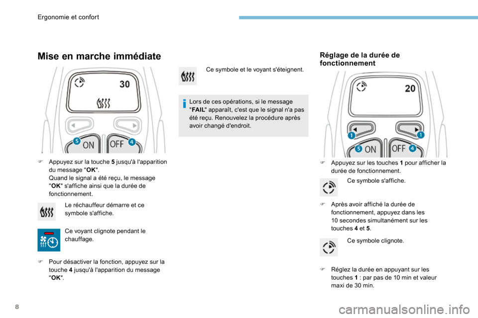Peugeot 3008 Hybrid 4 2017  Manuel du propriétaire (in French) 8
Mise en marche immédiate
Lors de ces opérations, si le message 
"FA I L " apparaît, cest que le signal na pas 
été reçu. Renouvelez la procédure après 
avoir changé dendroit.
Réglage de
