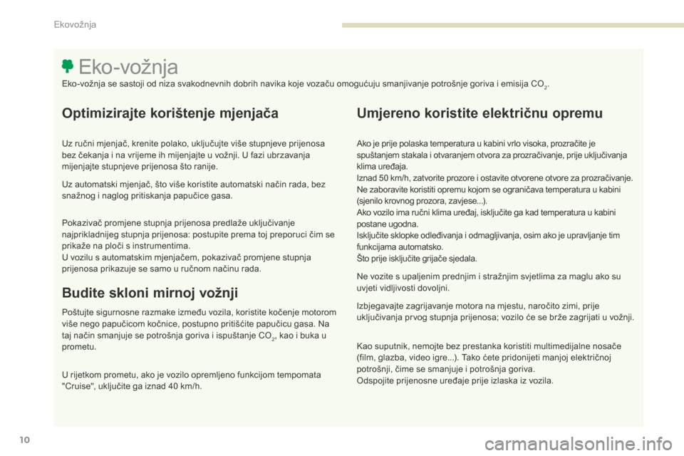 Peugeot 3008 Hybrid 4 2017  Vodič za korisnike (in Croatian) 3008-2_hr_Chap00c_eco-conduite_ed01-2016
10
Optimizirajte korištenje mjenjača
Uz ručni mjenjač, krenite polako, uključujte više stupnjeve prijenosa 
bez čekanja i na vrijeme ih mijenjajte u vo