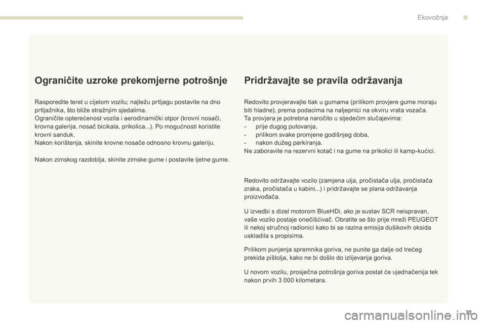 Peugeot 3008 Hybrid 4 2017  Vodič za korisnike (in Croatian) 3008-2_hr_Chap00c_eco-conduite_ed01-2016
11
Ograničite uzroke prekomjerne potrošnje
Rasporedite teret u cijelom vozilu; najtežu prtljagu postavite na dno 
prtljažnika, što bliže stražnjim sjeda