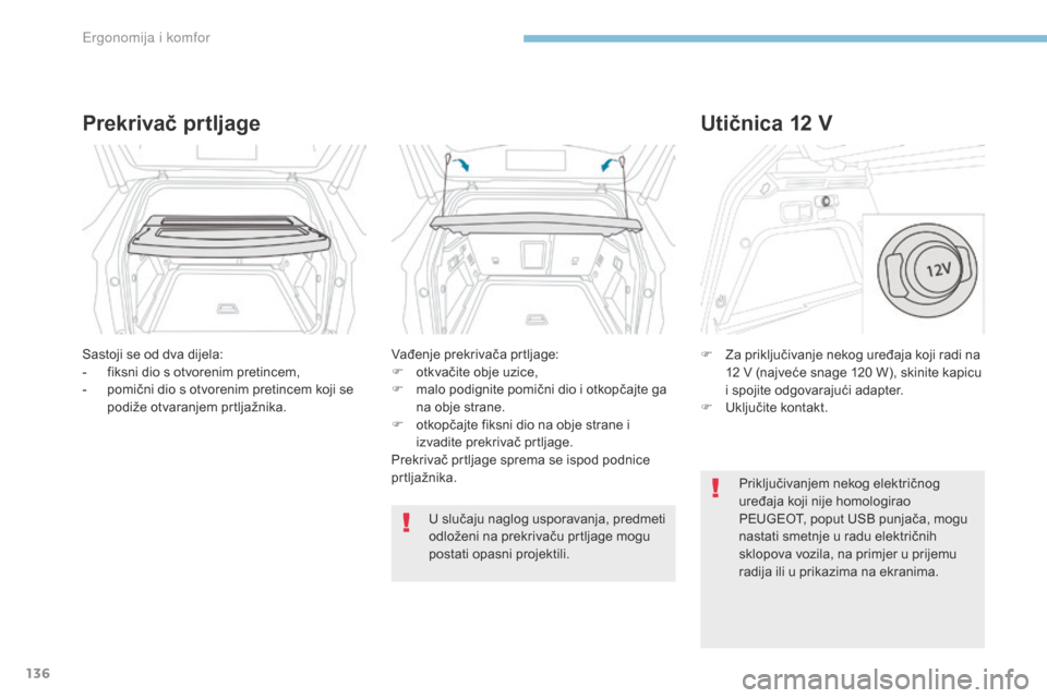 Peugeot 3008 Hybrid 4 2017  Vodič za korisnike (in Croatian) 136
3008-2_hr_Chap03_ergonomie-et-confort_ed01-2016
Prekrivač prtljage
Sastoji se od dva dijela:
- f iksni dio s otvorenim pretincem,
-
 
p
 omični dio s otvorenim pretincem koji se 
podiže otvaran