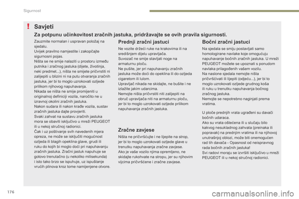 Peugeot 3008 Hybrid 4 2017 Vodič za korisnike (in Croatian) 176
3008-2_hr_Chap05_securite_ed01-2016
Savjeti
Prednji zračni jastuci
Ne vozite držeći ruke na krakovima ili na
središnjem dijelu upravljača.
Suvozač ne smije stavljati noge na
armaturnu plo Peugeot 3008 Hybrid 4 2017 Vodič za korisnike (in Croatian) 176
3008-2_hr_Chap05_securite_ed01-2016
Savjeti
Prednji zračni jastuci
Ne vozite držeći ruke na krakovima ili na
središnjem dijelu upravljača.
Suvozač ne smije stavljati noge na
armaturnu plo