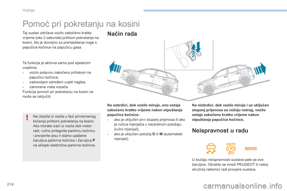 Peugeot 3008 Hybrid 4 2017  Vodič za korisnike (in Croatian) 216
3008-2_hr_Chap06_conduite_ed01-2016
Pomoć pri pokretanju na kosini
Na uzbrdici, dok vozilo miruje, ono ostaje 
zakočeno kratko vrijeme nakon otpuštanja 
papučice kočnice:
- 
a
 ko je uključe