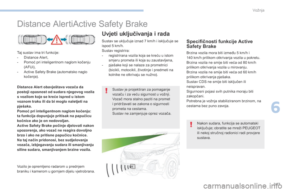 Peugeot 3008 Hybrid 4 2017 Vodič za korisnike (in Croatian) 247
3008-2_hr_Chap06_conduite_ed01-2016
Distance AlertiActive Safety Brake
Taj sustav ima tri funkcije:
- D istance Alert,
-
P
omoć pri inteligentnom naglom kočenju
(AFUi),
-
A
ctive Safety B Peugeot 3008 Hybrid 4 2017 Vodič za korisnike (in Croatian) 247
3008-2_hr_Chap06_conduite_ed01-2016
Distance AlertiActive Safety Brake
Taj sustav ima tri funkcije:
- D istance Alert,
-
P
omoć pri inteligentnom naglom kočenju
(AFUi),
-
A
ctive Safety B