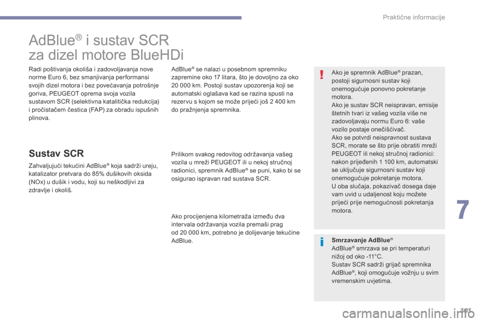 Peugeot 3008 Hybrid 4 2017 Vodič za korisnike (in Croatian) 303
3008-2_hr_Chap07_infos-pratiques_ed01-2016
AdBlue® i sustav SCR
za dizel motore BlueHDi
Radi poštivanja okoliša i zadovoljavanja nove
norme Euro 6, bez smanjivanja per formansi
svojih dizel m Peugeot 3008 Hybrid 4 2017 Vodič za korisnike (in Croatian) 303
3008-2_hr_Chap07_infos-pratiques_ed01-2016
AdBlue® i sustav SCR
za dizel motore BlueHDi
Radi poštivanja okoliša i zadovoljavanja nove
norme Euro 6, bez smanjivanja per formansi
svojih dizel m