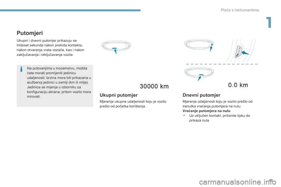 Peugeot 3008 Hybrid 4 2017  Vodič za korisnike (in Croatian) 41
3008-2_hr_Chap01_instruments-de-bord_ed01-2016
Putomjeri
Na putovanjima u inozemstvu, možda 
ćete morati promijeniti jedinicu 
udaljenosti: brzina mora biti prikazana u 
službenoj jedinici u zem