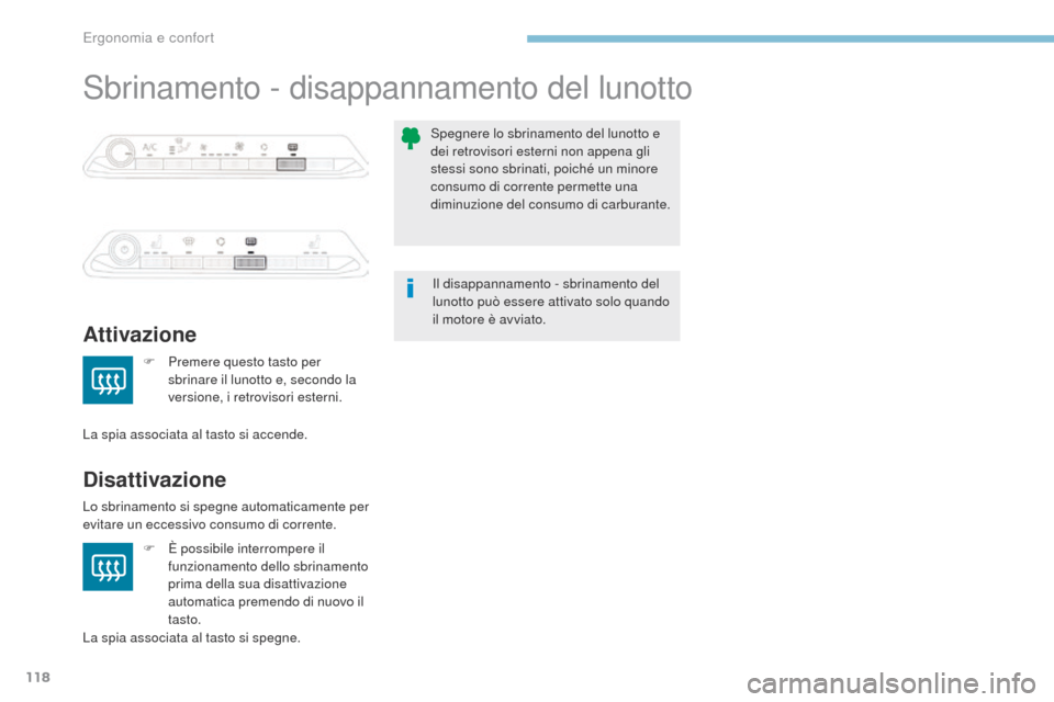 Peugeot 3008 Hybrid 4 2017  Manuale del proprietario (in Italian) 118
3008-2_it_Chap03_ergonomie-et-confort_ed01-2016
Sbrinamento - disappannamento del lunotto
Attivazione
Disattivazione
F Premere questo tasto per sbrinare il lunotto e, secondo la 
versione, i retro