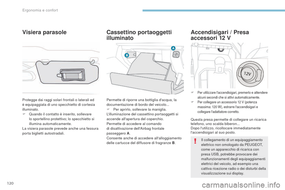 Peugeot 3008 Hybrid 4 2017  Manuale del proprietario (in Italian) 120
3008-2_it_Chap03_ergonomie-et-confort_ed01-2016
Accendisigari / Presa 
accessori 12 V
F Per utilizzare laccendisigari, premerlo e attendere 
alcuni secondi che si attivi automaticamente.
F Per co