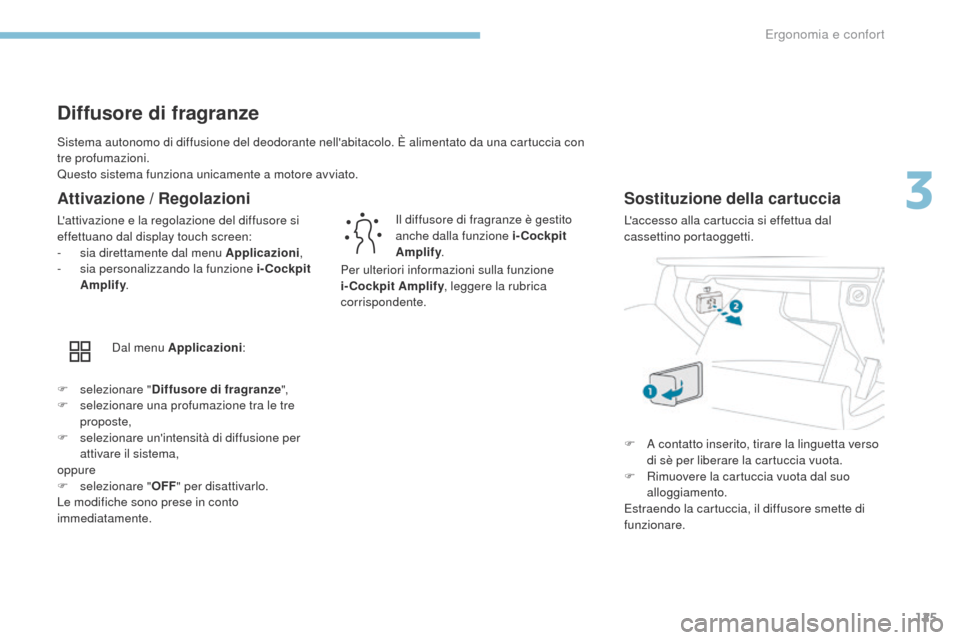 Peugeot 3008 Hybrid 4 2017  Manuale del proprietario (in Italian) 125
3008-2_it_Chap03_ergonomie-et-confort_ed01-2016
Sistema autonomo di diffusione del deodorante nellabitacolo. È alimentato da una cartuccia con 
tre profumazioni.
Questo sistema funziona unicamen