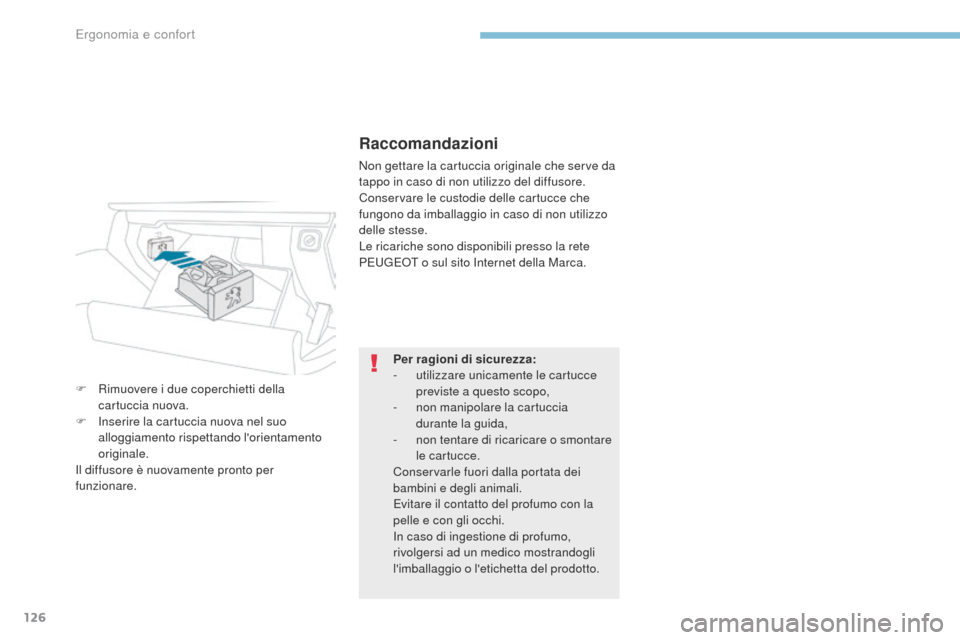 Peugeot 3008 Hybrid 4 2017  Manuale del proprietario (in Italian) 126
3008-2_it_Chap03_ergonomie-et-confort_ed01-2016
Raccomandazioni
Non gettare la cartuccia originale che serve da 
tappo in caso di non utilizzo del diffusore.
Conservare le custodie delle cartucce 