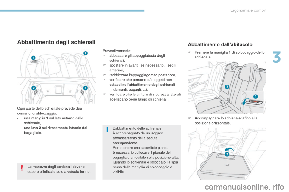 Peugeot 3008 Hybrid 4 2017  Manuale del proprietario (in Italian) 131
3008-2_it_Chap03_ergonomie-et-confort_ed01-2016
Labbattimento dello schienale 
è accompagnato da un leggero 
abbassamento della seduta 
corrispondente.
Per ottenere una super ficie piana, 
è ne