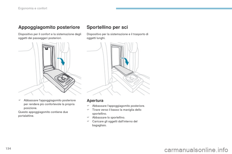 Peugeot 3008 Hybrid 4 2017  Manuale del proprietario (in Italian) 134
3008-2_it_Chap03_ergonomie-et-confort_ed01-2016
Appoggiagomito posteriore
F Abbassare lappoggiagomito posteriore per rendere più confortevole la propria 
posizione.
Questo appoggiagomito contien