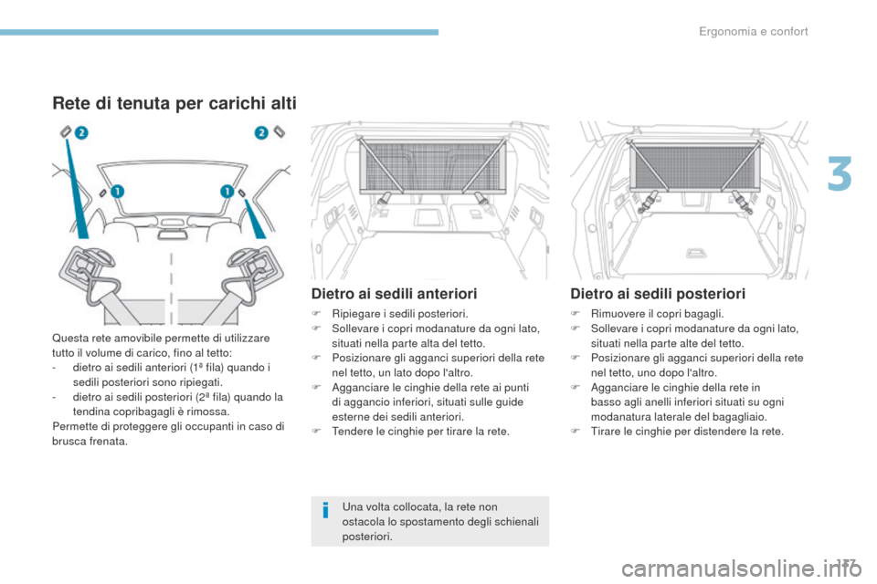 Peugeot 3008 Hybrid 4 2017  Manuale del proprietario (in Italian) 137
3008-2_it_Chap03_ergonomie-et-confort_ed01-2016
Rete di tenuta per carichi alti
Questa rete amovibile permette di utilizzare 
tutto il volume di carico, fino al tetto:
- 
d
 ietro ai sedili anteri