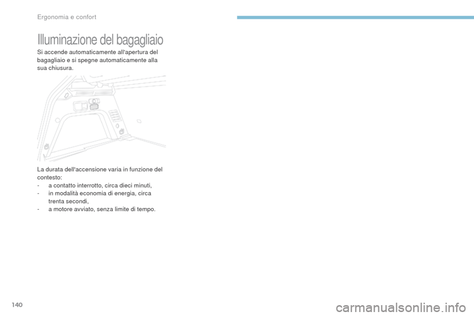 Peugeot 3008 Hybrid 4 2017  Manuale del proprietario (in Italian) 140
3008-2_it_Chap03_ergonomie-et-confort_ed01-2016
Illuminazione del bagagliaio
Si accende automaticamente allapertura del 
bagagliaio e si spegne automaticamente alla 
sua chiusura.
La durata dell
