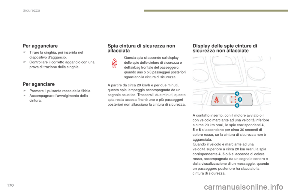 Peugeot 3008 Hybrid 4 2017  Manuale del proprietario (in Italian) 170
3008-2_it_Chap05_securite_ed01-2016
Per agganciare
F  tirare la cinghia, poi inserirla nel dispositivo daggancio.
F
 
C
 ontrollare il corretto aggancio con una 
prova di trazione della cinghia.
