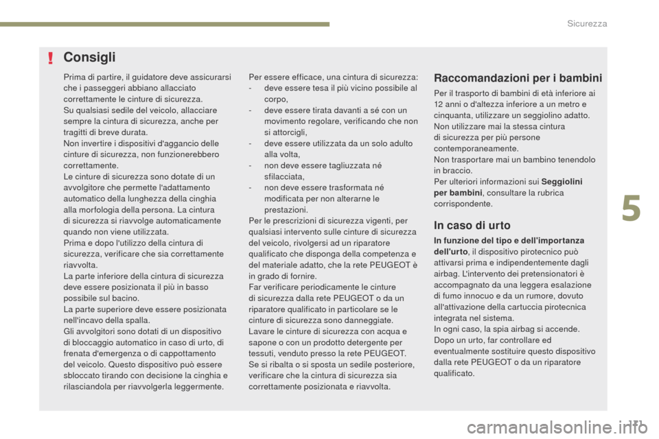 Peugeot 3008 Hybrid 4 2017  Manuale del proprietario (in Italian) 171
3008-2_it_Chap05_securite_ed01-2016
Prima di partire, il guidatore deve assicurarsi 
che i passeggeri abbiano allacciato 
correttamente le cinture di sicurezza.
Su qualsiasi sedile del veicolo, al