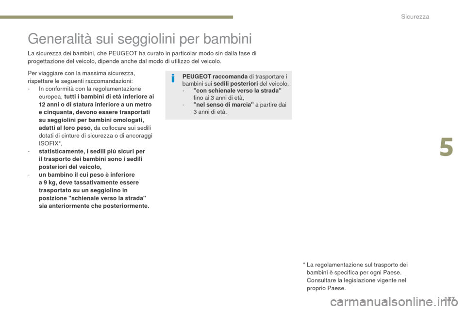 Peugeot 3008 Hybrid 4 2017  Manuale del proprietario (in Italian) 177
3008-2_it_Chap05_securite_ed01-2016
generalità sui seggiolini per bambini
La sicurezza dei bambini, che Peugeot  ha curato in particolar modo sin dalla fase di 
progettazione del veicolo, dipende