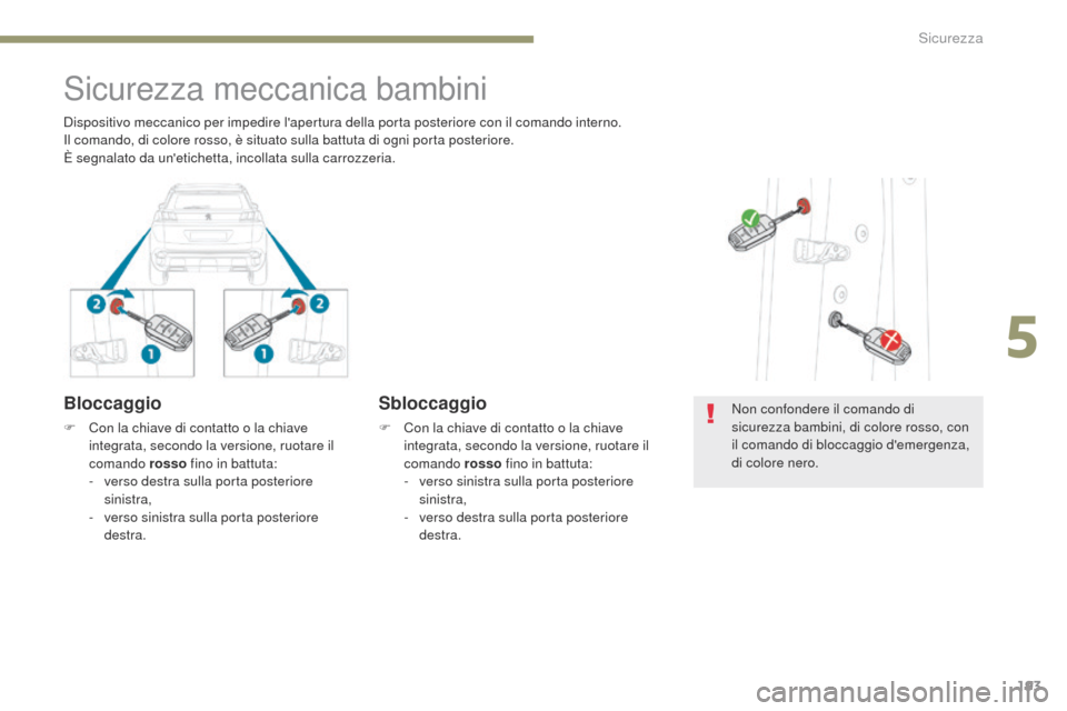 Peugeot 3008 Hybrid 4 2017  Manuale del proprietario (in Italian) 193
3008-2_it_Chap05_securite_ed01-2016
Sicurezza meccanica bambini
Bloccaggio
F Con la chiave di contatto o la chiave integrata, secondo la versione, ruotare il 
comando rosso  fino in battuta:
-
 
v