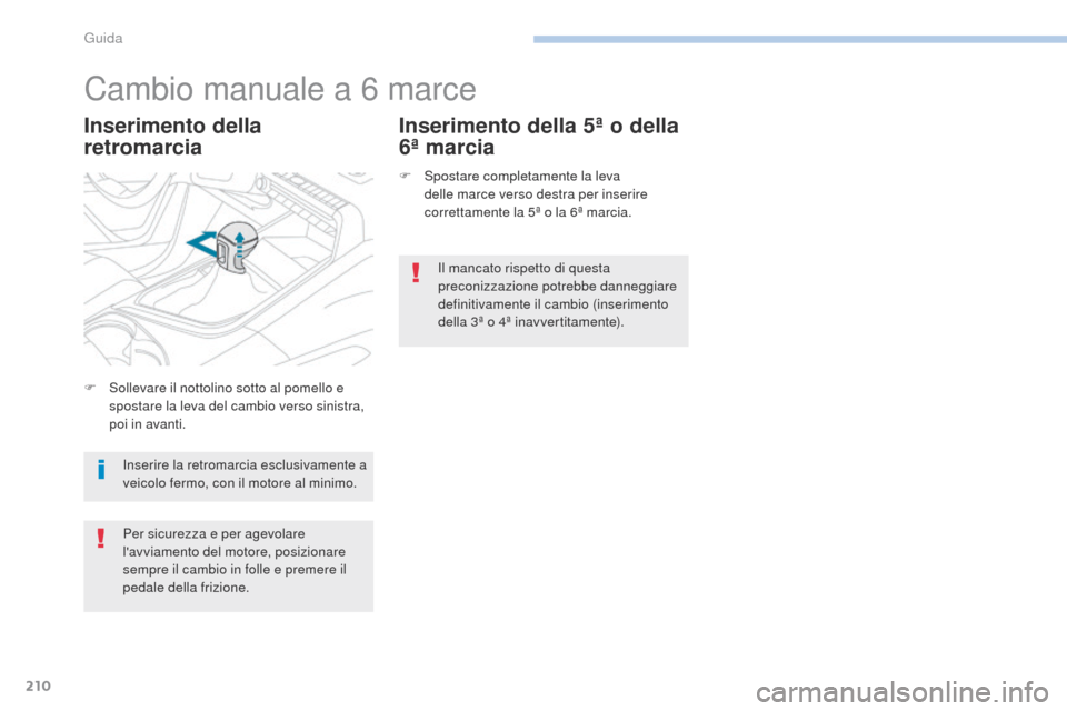 Peugeot 3008 Hybrid 4 2017  Manuale del proprietario (in Italian) 210
3008-2_it_Chap06_conduite_ed01-2016
Cambio manuale a 6 marce
Inserimento della 
retromarciaInserimento della 5ª o della 
6ª marcia
F Spostare completamente la leva 
delle marce verso destra per 