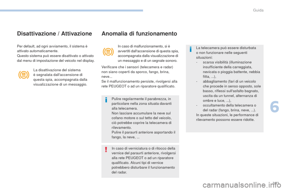 Peugeot 3008 Hybrid 4 2017 Manuale del proprietario (in Italian) 251
3008-2_it_Chap06_conduite_ed01-2016
Disattivazione / AttivazioneAnomalia di funzionamento
In caso di malfunzionamento, si è
avvertiti dallaccensione di questa spia,
accompagnata dalla visualiz Peugeot 3008 Hybrid 4 2017 Manuale del proprietario (in Italian) 251
3008-2_it_Chap06_conduite_ed01-2016
Disattivazione / AttivazioneAnomalia di funzionamento
In caso di malfunzionamento, si è
avvertiti dallaccensione di questa spia,
accompagnata dalla visualiz