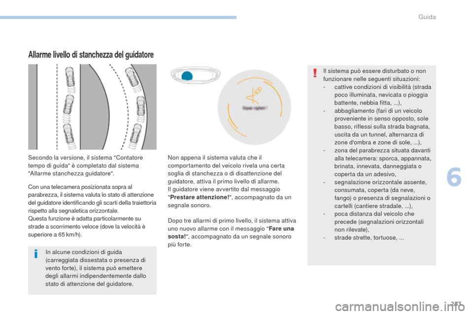 Peugeot 3008 Hybrid 4 2017 Manuale del proprietario (in Italian) 253
3008-2_it_Chap06_conduite_ed01-2016
Dopo tre allarmi di primo livello, il sistema attiva
uno nuovo allarme con il messaggio "Fare una
sosta! ", accompagnato da un segnale sonoro
più forte.
In Peugeot 3008 Hybrid 4 2017 Manuale del proprietario (in Italian) 253
3008-2_it_Chap06_conduite_ed01-2016
Dopo tre allarmi di primo livello, il sistema attiva
uno nuovo allarme con il messaggio "Fare una
sosta! ", accompagnato da un segnale sonoro
più forte.
In