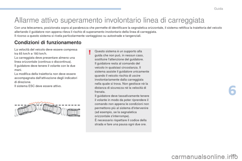 Peugeot 3008 Hybrid 4 2017 Manuale del proprietario (in Italian) 255
3008-2_it_Chap06_conduite_ed01-2016
Allarme attivo superamento involontario linea di carreggiata
Con una telecamera, posizionata sopra al parabrezza che permette di identificare la segnaletica ori Peugeot 3008 Hybrid 4 2017 Manuale del proprietario (in Italian) 255
3008-2_it_Chap06_conduite_ed01-2016
Allarme attivo superamento involontario linea di carreggiata
Con una telecamera, posizionata sopra al parabrezza che permette di identificare la segnaletica ori