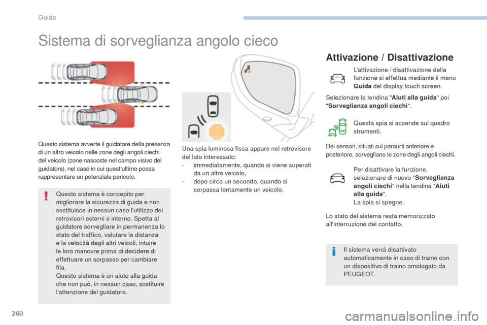 Peugeot 3008 Hybrid 4 2017 Manuale del proprietario (in Italian) 260
3008-2_it_Chap06_conduite_ed01-2016
Sistema di sorveglianza angolo cieco
Questo sistema avverte il guidatore della presenza
di un altro veicolo nelle zone degli angoli ciechi
del veicolo (zone n Peugeot 3008 Hybrid 4 2017 Manuale del proprietario (in Italian) 260
3008-2_it_Chap06_conduite_ed01-2016
Sistema di sorveglianza angolo cieco
Questo sistema avverte il guidatore della presenza
di un altro veicolo nelle zone degli angoli ciechi
del veicolo (zone n