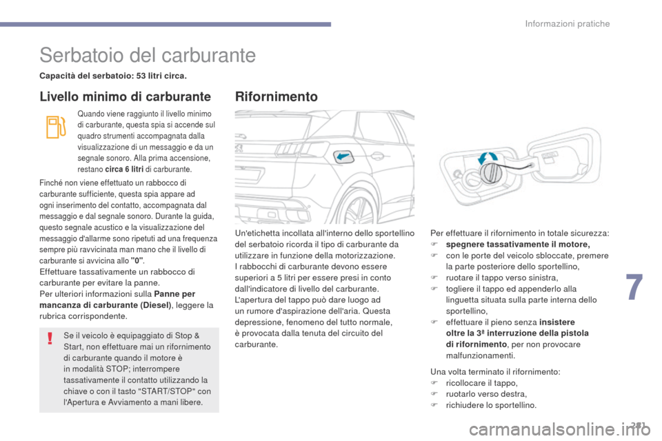 Peugeot 3008 Hybrid 4 2017 Manuale del proprietario (in Italian) 281
3008-2_it_Chap07_infos-pratiques_ed01-2016
Serbatoio del carburante
Capacità del serbatoio: 53 litri circa.
Quando viene raggiunto il livello minimo
di carburante, questa spia si accende sul
qu Peugeot 3008 Hybrid 4 2017 Manuale del proprietario (in Italian) 281
3008-2_it_Chap07_infos-pratiques_ed01-2016
Serbatoio del carburante
Capacità del serbatoio: 53 litri circa.
Quando viene raggiunto il livello minimo
di carburante, questa spia si accende sul
qu