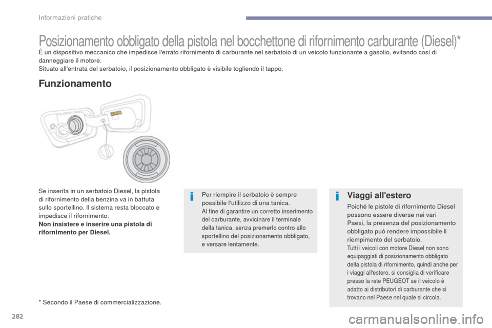 Peugeot 3008 Hybrid 4 2017 Manuale del proprietario (in Italian) 282
3008-2_it_Chap07_infos-pratiques_ed01-2016
Posizionamento obbligato della pistola nel bocchettone di rifornimento carburante (Diesel)*È un dispositivo meccanico che impedisce lerrato riforniment Peugeot 3008 Hybrid 4 2017 Manuale del proprietario (in Italian) 282
3008-2_it_Chap07_infos-pratiques_ed01-2016
Posizionamento obbligato della pistola nel bocchettone di rifornimento carburante (Diesel)*È un dispositivo meccanico che impedisce lerrato riforniment