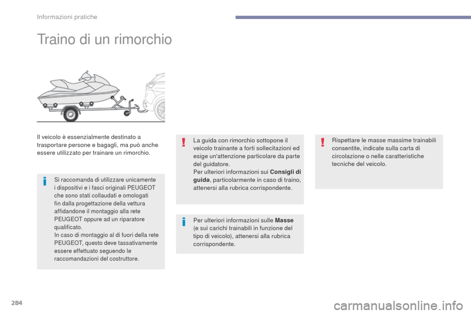 Peugeot 3008 Hybrid 4 2017 Manuale del proprietario (in Italian) 284
3008-2_it_Chap07_infos-pratiques_ed01-2016
traino di un rimorchio
Il veicolo è essenzialmente destinato a
trasportare persone e bagagli, ma può anche
essere utilizzato per trainare un rimorchi Peugeot 3008 Hybrid 4 2017 Manuale del proprietario (in Italian) 284
3008-2_it_Chap07_infos-pratiques_ed01-2016
traino di un rimorchio
Il veicolo è essenzialmente destinato a
trasportare persone e bagagli, ma può anche
essere utilizzato per trainare un rimorchi