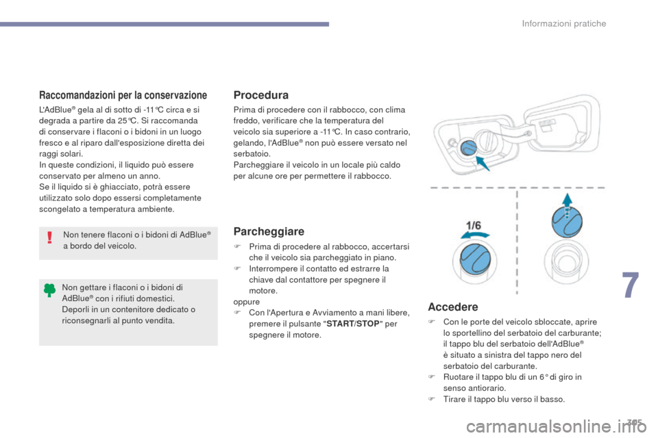 Peugeot 3008 Hybrid 4 2017 Manuale del proprietario (in Italian) 305
3008-2_it_Chap07_infos-pratiques_ed01-2016
Raccomandazioni per la conservazioneProcedura
Parcheggiare
F Prima di procedere al rabbocco, accertarsi che il veicolo sia parcheggiato in piano.
F
I
Peugeot 3008 Hybrid 4 2017 Manuale del proprietario (in Italian) 305
3008-2_it_Chap07_infos-pratiques_ed01-2016
Raccomandazioni per la conservazioneProcedura
Parcheggiare
F Prima di procedere al rabbocco, accertarsi che il veicolo sia parcheggiato in piano.
F
I