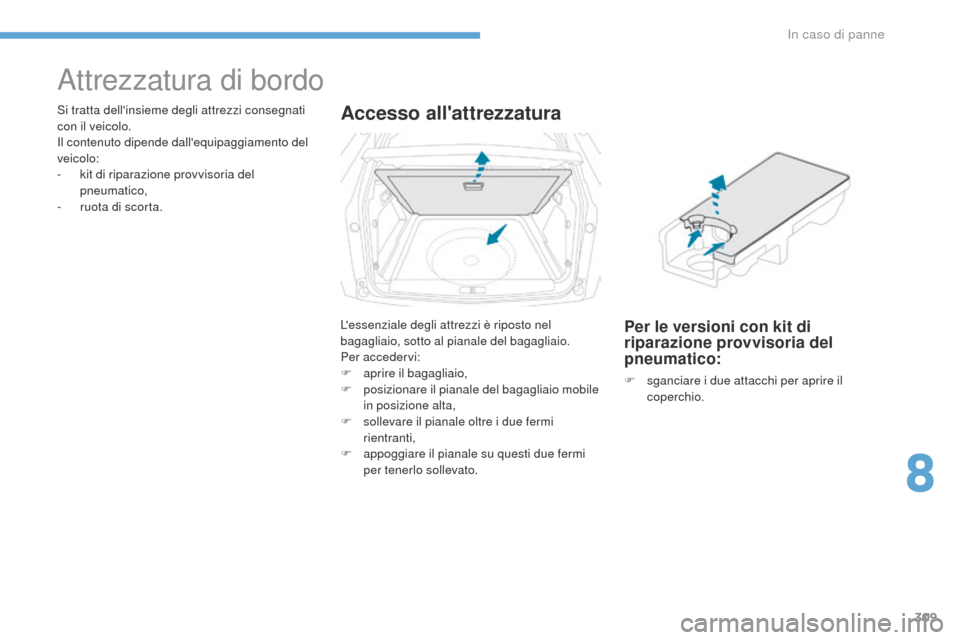 Peugeot 3008 Hybrid 4 2017  Manuale del proprietario (in Italian) 309
3008-2_it_Chap08_en cas-de-panne_ed01-2016
Attrezzatura di bordo
Si tratta dellinsieme degli attrezzi consegnati 
con il veicolo.
Il contenuto dipende dallequipaggiamento del 
veicolo:
- 
k
 it 