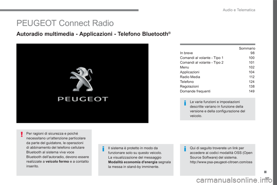 Peugeot 3008 Hybrid 4 2017  Manuale del proprietario (in Italian) 97
.
  Audio e Telematica 
 
 
 
 
 
 
 
PEUGEOT Connect Radio 
 
 
Autoradio multimedia - Applicazioni - Telefono Bluetooth ® 
 
 
 
Sommario  
In breve  98
Comandi al volante - Tipo 1  100
Comandi 