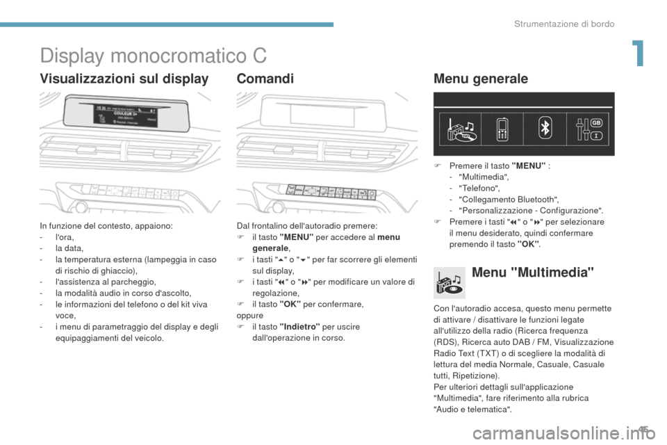 Peugeot 3008 Hybrid 4 2017 Manuale del proprietario (in Italian) 45
3008-2_it_Chap01_instruments-de-bord_ed01-2016
Display monocromatico C
Visualizzazioni sul displayComandiMenu generale
In funzione del contesto, appaiono:
-
lora,
-
l
a data,
-
l
a tempera Peugeot 3008 Hybrid 4 2017 Manuale del proprietario (in Italian) 45
3008-2_it_Chap01_instruments-de-bord_ed01-2016
Display monocromatico C
Visualizzazioni sul displayComandiMenu generale
In funzione del contesto, appaiono:
-
lora,
-
l
a data,
-
l
a tempera
