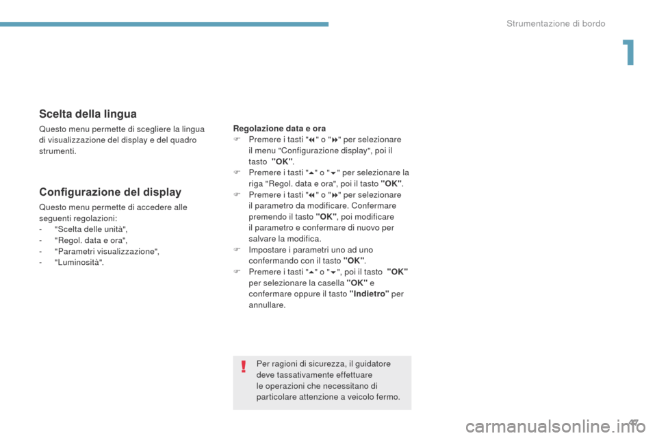 Peugeot 3008 Hybrid 4 2017 Manuale del proprietario (in Italian) 47
3008-2_it_Chap01_instruments-de-bord_ed01-2016
Scelta della lingua
Questo menu permette di scegliere la lingua
di visualizzazione del display e del quadro
strumenti.
Configurazione del display
Qu Peugeot 3008 Hybrid 4 2017 Manuale del proprietario (in Italian) 47
3008-2_it_Chap01_instruments-de-bord_ed01-2016
Scelta della lingua
Questo menu permette di scegliere la lingua
di visualizzazione del display e del quadro
strumenti.
Configurazione del display
Qu
