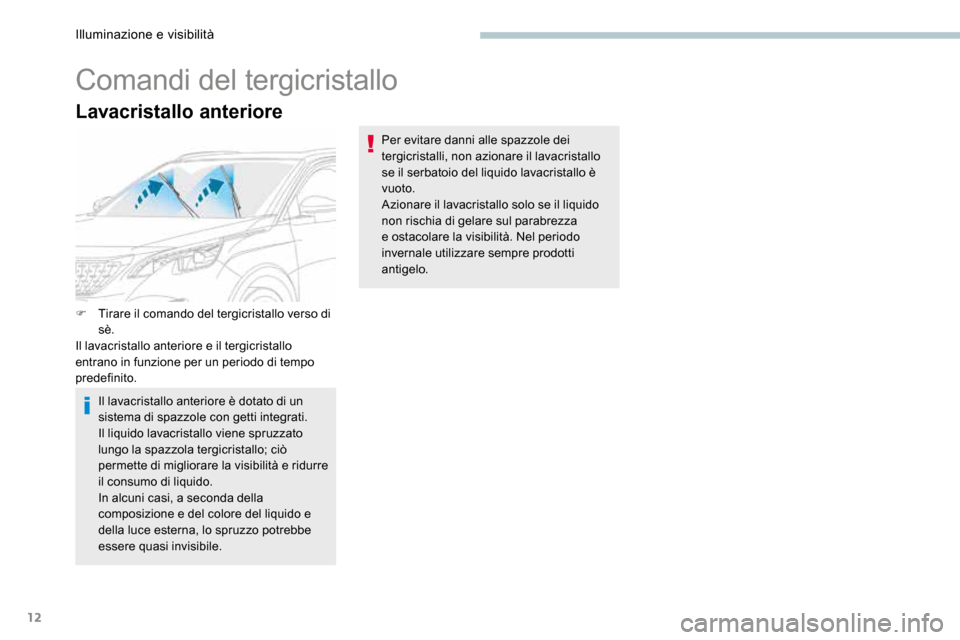Peugeot 3008 Hybrid 4 2017  Manuale del proprietario (in Italian) 12
Lavacristallo anteriore
Comandi del tergicristallo
F Tirare il comando del tergicristallo verso di 
sè.
Il lavacristallo anteriore e il tergicristallo 
entrano in funzione per un periodo di tempo 