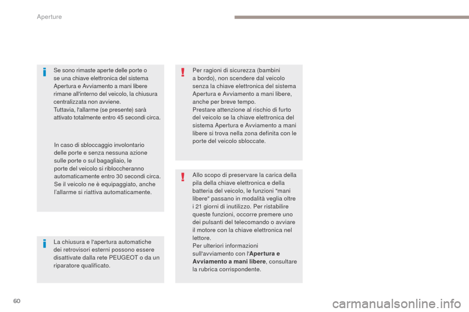 Peugeot 3008 Hybrid 4 2017 Manuale del proprietario (in Italian) 60
3008-2_it_Chap02_ouvertures_ed01-2016
Se sono rimaste aperte delle porte o
se una chiave elettronica del sistema
Apertura e Avviamento a mani libere
rimane allinterno del veicolo, la chiusura
Peugeot 3008 Hybrid 4 2017 Manuale del proprietario (in Italian) 60
3008-2_it_Chap02_ouvertures_ed01-2016
Se sono rimaste aperte delle porte o
se una chiave elettronica del sistema
Apertura e Avviamento a mani libere
rimane allinterno del veicolo, la chiusura