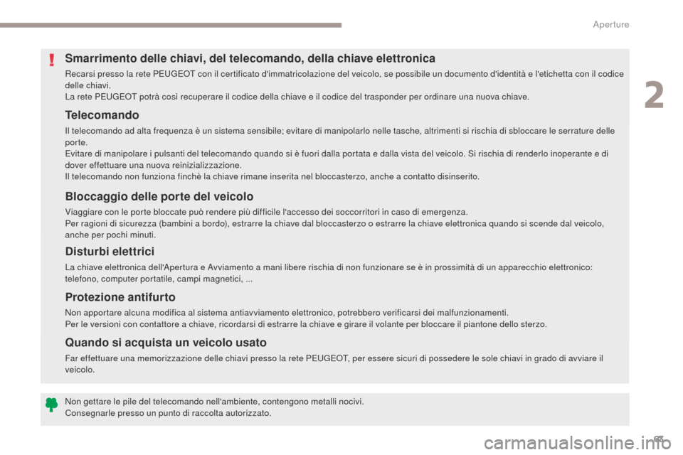 Peugeot 3008 Hybrid 4 2017 Manuale del proprietario (in Italian) 63
3008-2_it_Chap02_ouvertures_ed01-2016
Telecomando
Il telecomando ad alta frequenza è un sistema sensibile; evitare di manipolarlo nelle tasche, altrimenti si rischia di sbloccare le serrature dell Peugeot 3008 Hybrid 4 2017 Manuale del proprietario (in Italian) 63
3008-2_it_Chap02_ouvertures_ed01-2016
Telecomando
Il telecomando ad alta frequenza è un sistema sensibile; evitare di manipolarlo nelle tasche, altrimenti si rischia di sbloccare le serrature dell