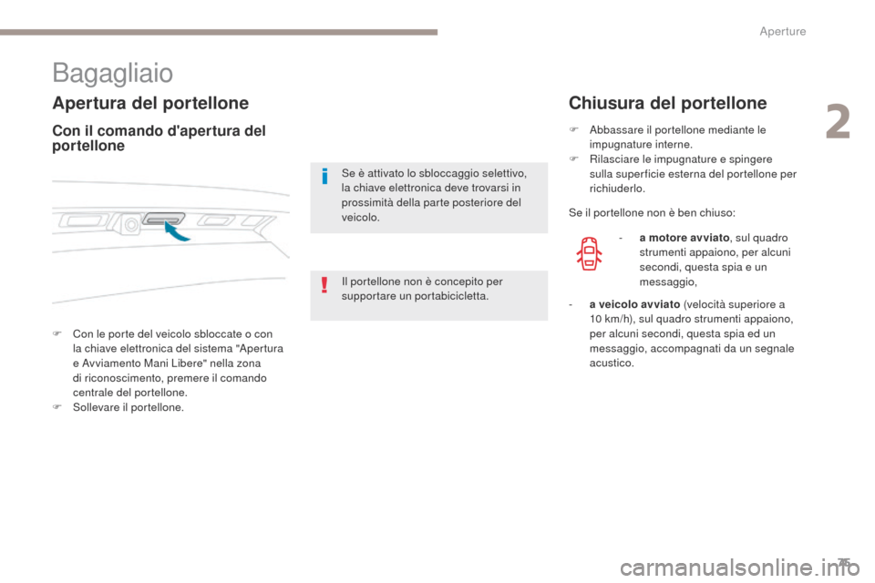 Peugeot 3008 Hybrid 4 2017 Manuale del proprietario (in Italian) 75
3008-2_it_Chap02_ouvertures_ed01-2016
Bagagliaio
Apertura del portellone
F Con le porte del veicolo sbloccate o con la chiave elettronica del sistema "Apertura
e Avviamento Mani Libere" nella zona Peugeot 3008 Hybrid 4 2017 Manuale del proprietario (in Italian) 75
3008-2_it_Chap02_ouvertures_ed01-2016
Bagagliaio
Apertura del portellone
F Con le porte del veicolo sbloccate o con la chiave elettronica del sistema "Apertura
e Avviamento Mani Libere" nella zona