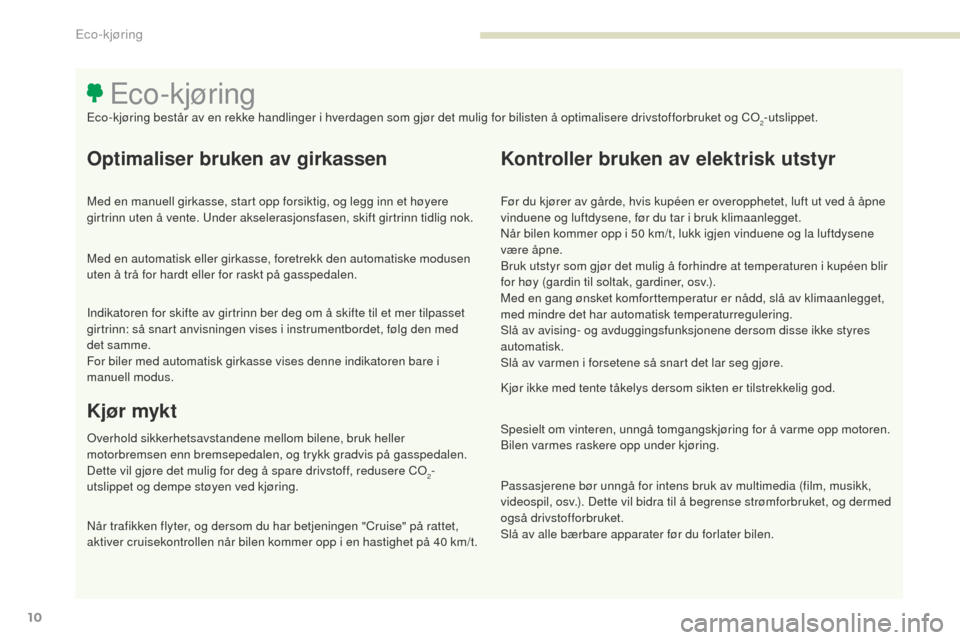 Peugeot 3008 Hybrid 4 2017 Brukerhåndbok (in Norwegian) 3008-2_no_Chap00c_eco-conduite_ed01-2016
10
Optimaliser bruken av girkassen
Med en manuell girkasse, start opp forsiktig, og legg inn et høyere
girtrinn uten å vente. un der akselerasjonsfasen, ski Peugeot 3008 Hybrid 4 2017 Brukerhåndbok (in Norwegian) 3008-2_no_Chap00c_eco-conduite_ed01-2016
10
Optimaliser bruken av girkassen
Med en manuell girkasse, start opp forsiktig, og legg inn et høyere
girtrinn uten å vente. un der akselerasjonsfasen, ski