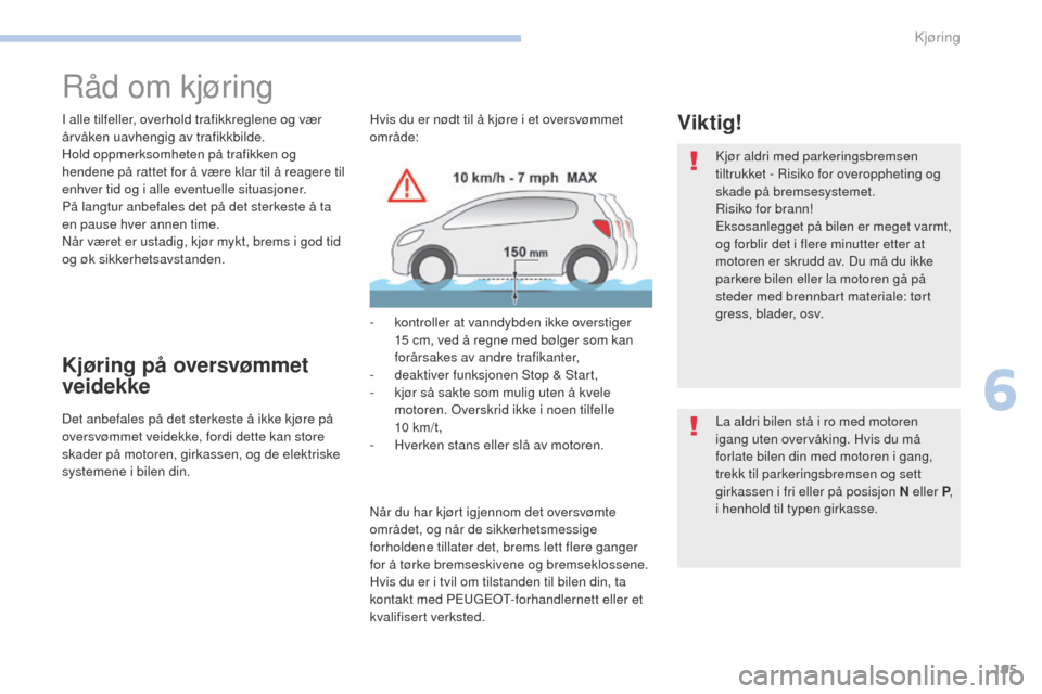 Peugeot 3008 Hybrid 4 2017  Brukerhåndbok (in Norwegian) 195
3008-2_no_Chap06_conduite_ed01-2016
Råd om kjøring
I alle tilfeller, overhold trafikkreglene og vær 
årvåken uavhengig av trafikkbilde.
Hold oppmerksomheten på trafikken og 
hendene på ratt