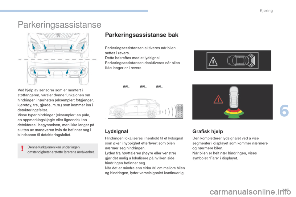 Peugeot 3008 Hybrid 4 2017 Brukerhåndbok (in Norwegian) 263
3008-2_no_Chap06_conduite_ed01-2016
Parkeringsassistanse
Ved hjelp av sensorer som er montert i
støtfangeren, varsler denne funksjonen om
hindringer i nærheten (eksempler: fotgjenger,
kjøret Peugeot 3008 Hybrid 4 2017 Brukerhåndbok (in Norwegian) 263
3008-2_no_Chap06_conduite_ed01-2016
Parkeringsassistanse
Ved hjelp av sensorer som er montert i
støtfangeren, varsler denne funksjonen om
hindringer i nærheten (eksempler: fotgjenger,
kjøret