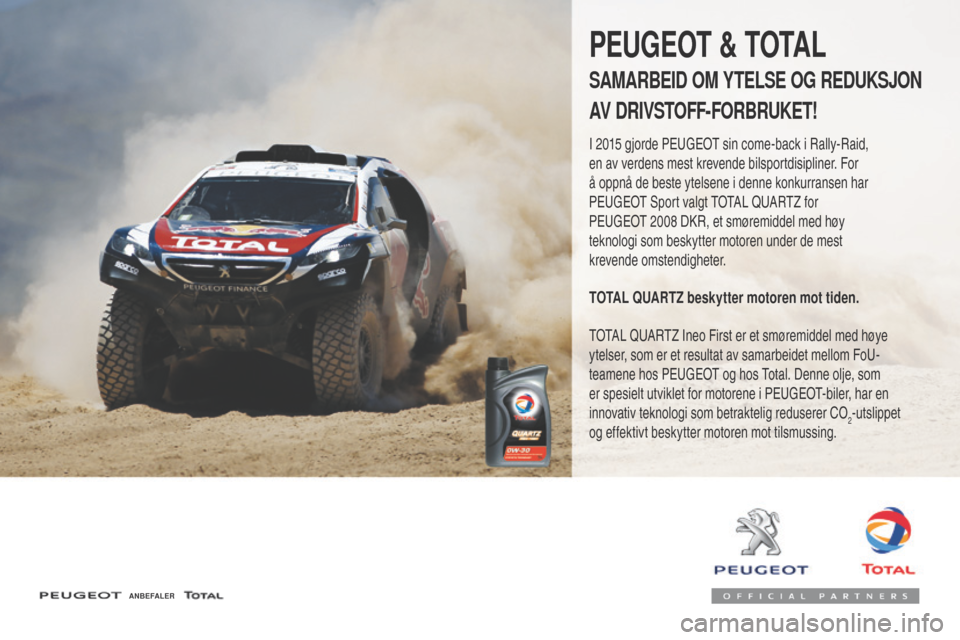 Peugeot 3008 Hybrid 4 2017  Brukerhåndbok (in Norwegian) 3008-2_no_Chap07_infos-pratiques_ed01-2016
ANBEFALER
PEUGEOT & TOTAL
SAMARBEID OM YTELSE OG REDUKSJON 
AV DRIVSTOFF- FORBRUKET!
I 2015 gjorde Peugeot sin come-back i Rally-Raid, 
en av verdens mest kr