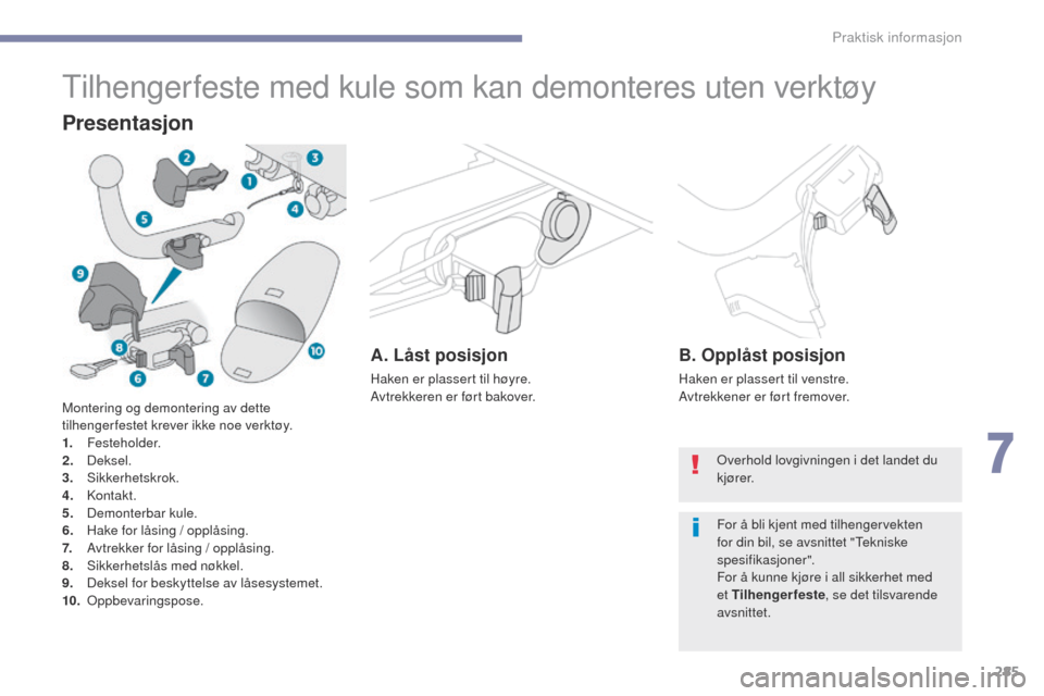 Peugeot 3008 Hybrid 4 2017  Brukerhåndbok (in Norwegian) 285
3008-2_no_Chap07_infos-pratiques_ed01-2016
tilhengerfeste med kule som kan demonteres uten verktøy
Presentasjon
A. Låst posisjon
Haken er plassert til høyre.
Avtrekkeren er ført bakover.
B. Op