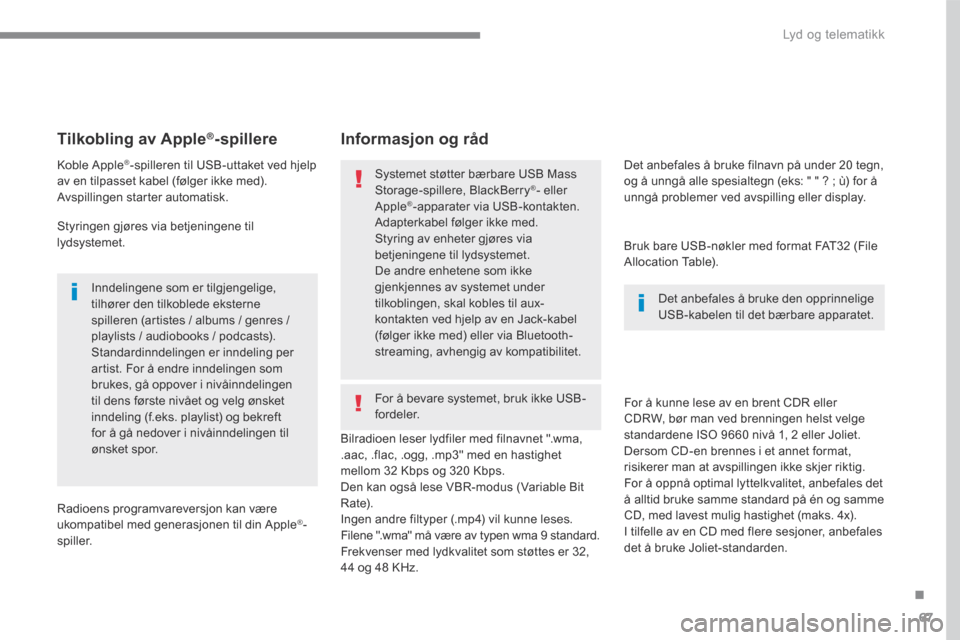 Peugeot 3008 Hybrid 4 2017  Brukerhåndbok (in Norwegian) 67
.
 Lyd og telematikk 
Transversal-Peugeot_no_Chap01_NAC-2-2-0_ed01-2016
       Tilkobling  av  Apple®-spillere  
  Koble  Apple®-spilleren til USB-uttaket ved hjelp av en tilpasset kabel (følger